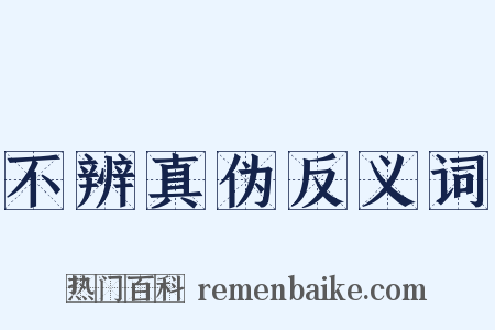 不辨真伪反义词是什么意思的图片